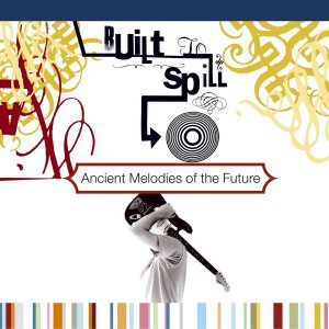 Built To Spill: Ancient Melodies Of The Future [Album Cover]