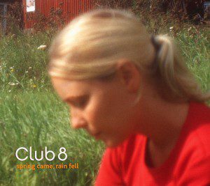 Club 8: Spring Came Rain Fell