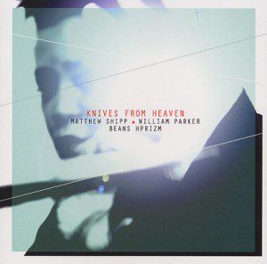 Matthew Shipp, William Parker, Beans, and HPrizm / Knives From Heaven